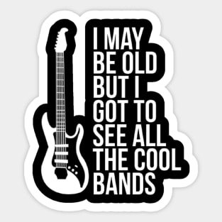 I May Be Old But I Got To See All The Cool Bands Sticker